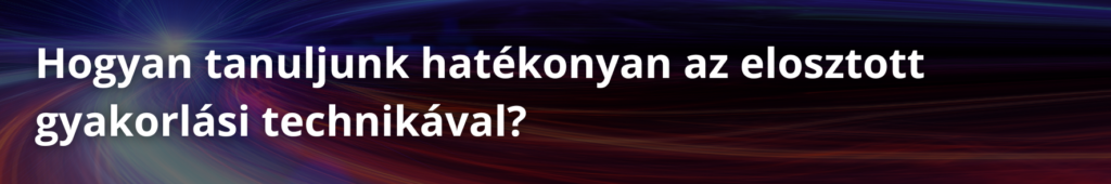 Hogyan tanuljunk hatékonyan az elosztott gyakorlási technikával?